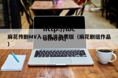 麻花传剧MV入口高清免费版（麻花剧组作品）